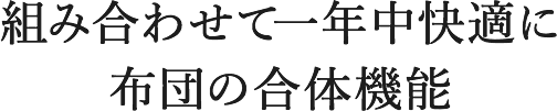 組み合わせて一年中快適に 布団の合体機能