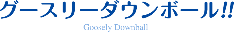グースリーダウンボール!! Goosely Downball