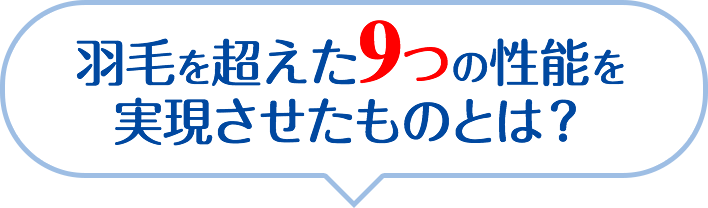 羽毛を超えた9つの性能を実現させたものとは？