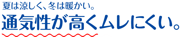 夏は涼しく、冬は暖かい。通気性が高くムレにくい。