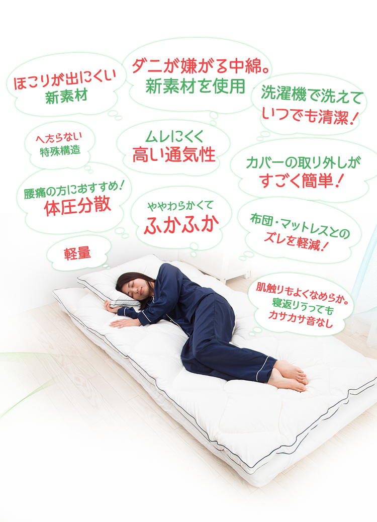 洗濯機で洗えていつでも清潔, へたらない, ほこりが出にくい, 軽量, 体圧分散, 敷布団でも使える,やわらかくてふかふか, 寝返りをうってもカサカサ音なし